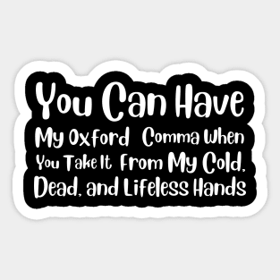 You Can Have My Oxford Comma When You Take It From My Cold, Dead, and Lifeless Hands Sticker